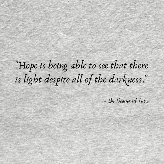 "Hope is being able to see that there is light despite all of the darkness." by Poemit